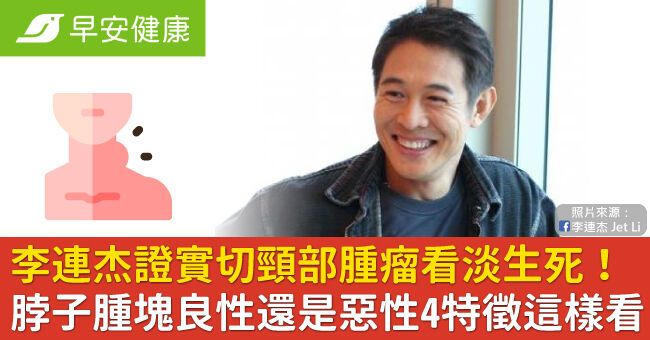 李連杰證實切頸部腫瘤看淡生死!脖子腫塊良性還是惡性4特徵這樣看